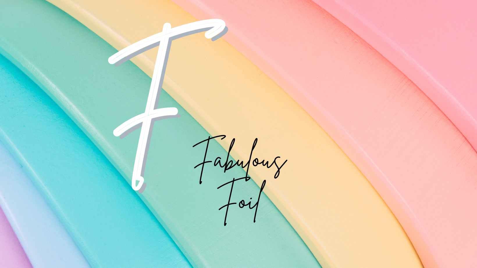 Fabulous Foil on a rainbow background